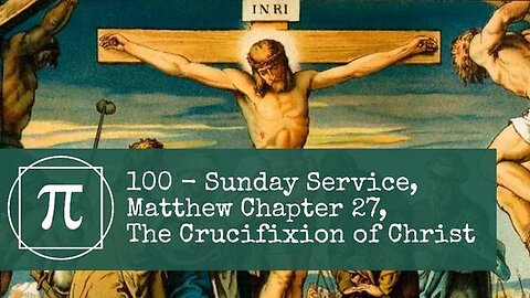 100 - Sunday Service, Matthew Chapter 27, The Crucifixion of Christ