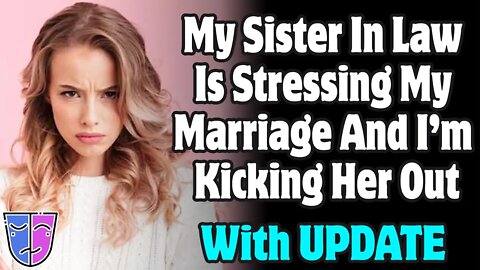 r/Relationships | My Sister In Law Is Stressing My Marriage And I'm Kicking Her Out