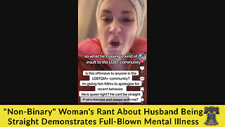 "Non-Binary" Woman's Rant About Husband Being Straight Demonstrates Full-Blown Mental Illness