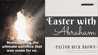 Easter with Abraham • Genesis 22 • Pastor Rick Brown