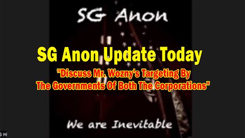 SG Anon Update Today: "Discuss Mr. Wozny's Targeting By The Governments Of Both The Corporations"