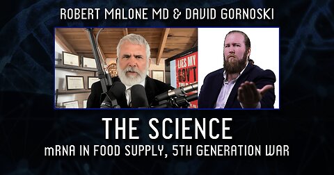 The Science: Robert Malone MD Addresses mRNA in Food Supply, 5th Generation War