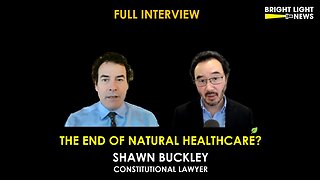 [UPDATED INTERVIEW] The End of Natural Healthcare? -Shawn Buckley, Constitutional Lawyer