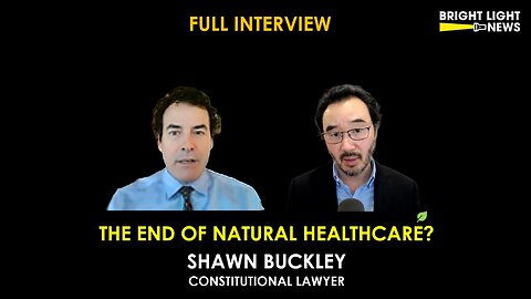 [UPDATED INTERVIEW] The End of Natural Healthcare? -Shawn Buckley, Constitutional Lawyer