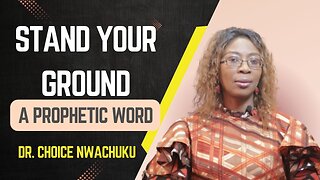 Stand Your Ground - A Prophetic Word | Dr. Choice Nwachuku