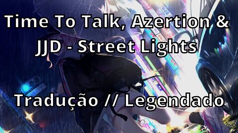 Time To Talk, Azertion & JJD - Street Lights ( Tradução // Legendado )