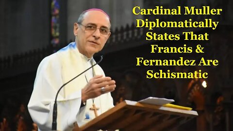 Cardinal Muller Diplomatically States That Francis & Fernandez Are Schismatic