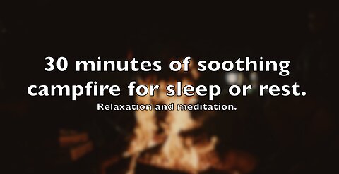 30 minutes of soothing campfire for sleep or rest.