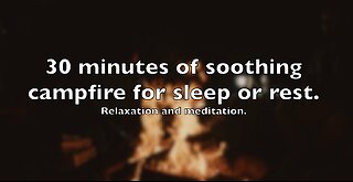 30 minutes of soothing campfire for sleep or rest.