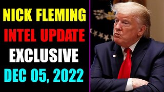 NICK FLEMING RV-GCR INTEL UPDATE AS OF DECEMBER 05, 2022 - TRUMP NEWS