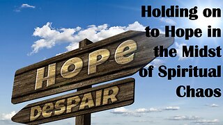 Holding On To Hope In The Midst Of Spiritual Chaos