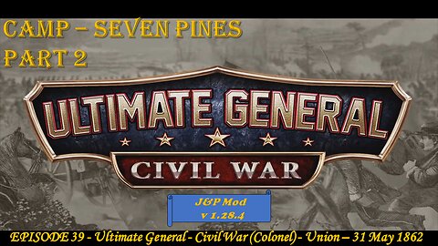 EPISODE 39 - Ultimate General - Civil War (Colonel) - Union - Camp - Seven Pines - 31 May 1862