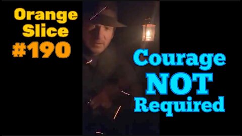 Orange Slice 190: Courage NOT Required