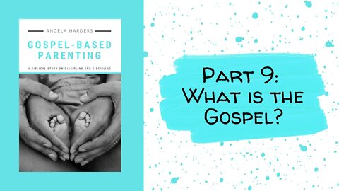 Gospel-Based Parenting - Part 9: What is the Gospel?