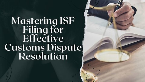 How to File ISF for Customs Dispute Resolution