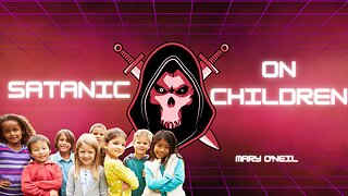 Mary O'Neil | Satanic Attack On The Children