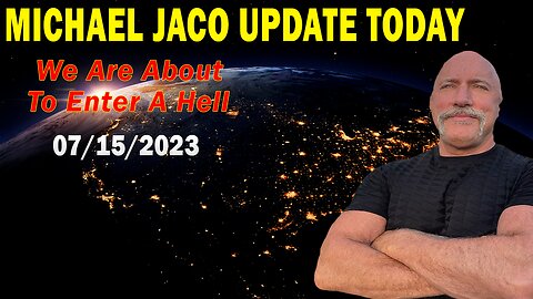 Michael Jaco Update Today July 15, 2023: We Are About To Enter A Wakey Hell For The Next Few Months