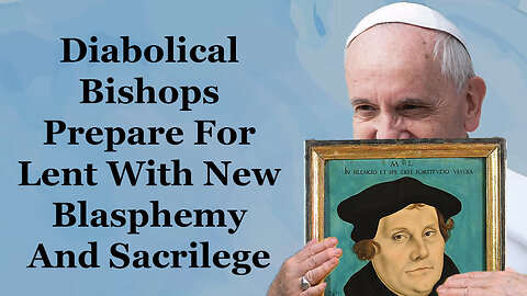 Diabolical Bishops Prepare For Lent With New Blasphemy And Sacrilege