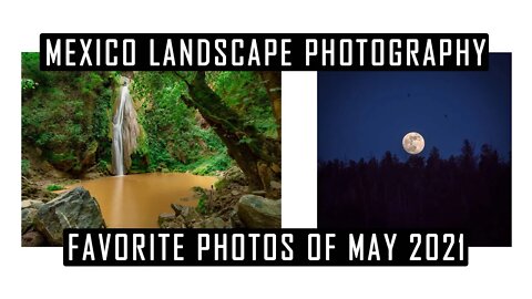 Landscape Photography in Mexico & My Favorite Photos of May 2021 | Lumix G9 Photography