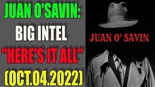 JUAN O'SAVIN: BIG INTEL "HERE'S IT ALL" (OCT.04.2022)