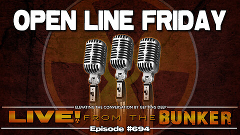 Live From The Bunker 694: Open Line Friday!