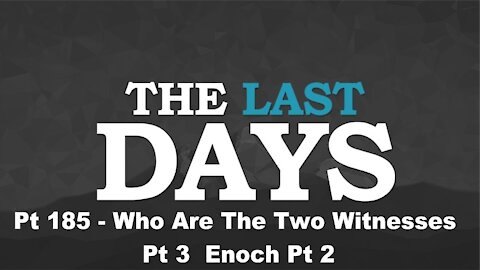 Who Are The Two Witnesses Pt 4 - Enoch Pt 2 - The Last Days Pt 185