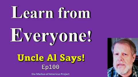 Learn from Everyone! - Uncle Al Says! ep100