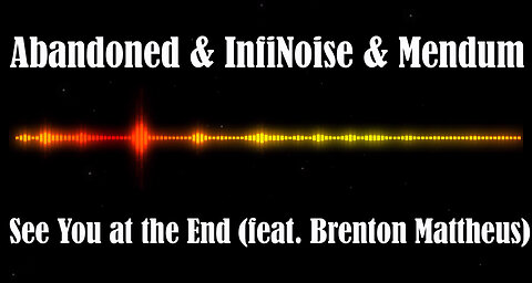 Abandoned & InfiNoise & Mendum - See You at the End (feat. Brenton Mattheus)