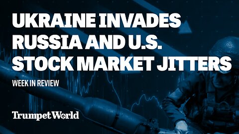 Week in Review: Ukraine Invades Russia and U.S. Stock Market Jitters