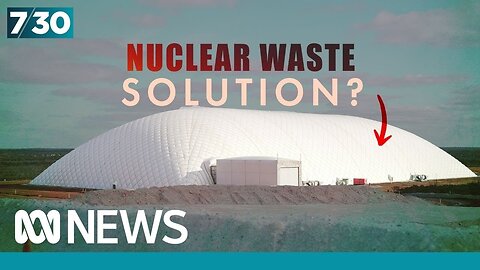 Private company says it has solution for disposing of Australia’s nuclear waste | 7.30