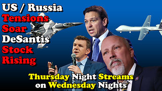 US / Russia Tensions Soar DeSantis Stock Rising - Thursday Night Streams on Wednesday Nights