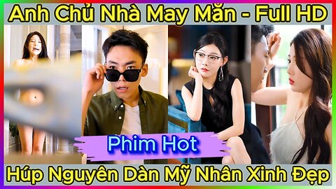 Anh Chủ Nhà May Mắn , Húp Nguyên Dàn Mỹ Nhân Xinh Đẹp, Full Phim HD