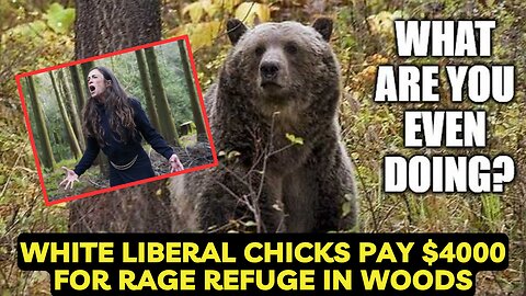 White Liberal Chicks Pay $4000 For Rage Refuge In Woods