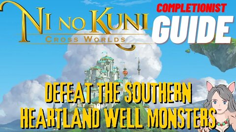 Ni No Kuni Cross Worlds MMORPG Defeat the Southern Heartland Well Monsters Completionist Guide