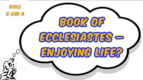 Book of Ecclesiastes – Enjoying Life?