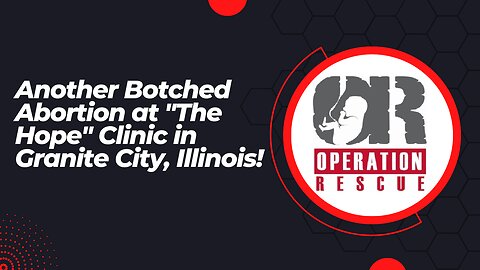 Another Botched Abortion at The "Hope" Clinic for Women in Granite City, Illinois