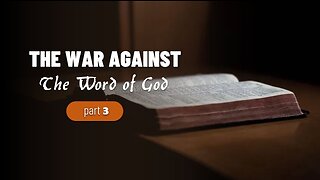 003 THE WAR AGAINST THE WORD OF GOD part 3