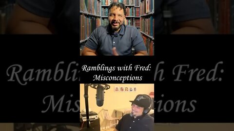 Ramblings with Fred - Misconceptions