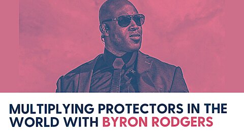 Multiplying Protectors in the World with Byron Rodgers