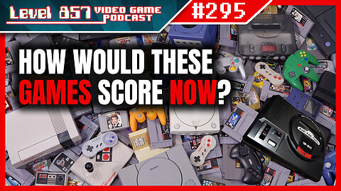 Podcast 295 - Do These Games Still Deserve Their Score?