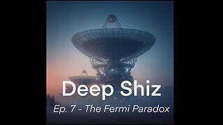 Deep Shiz Ep. 7 Fermi Paradox