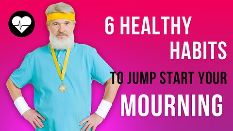 6 Healthy Habits To Jump Start Your Mourning