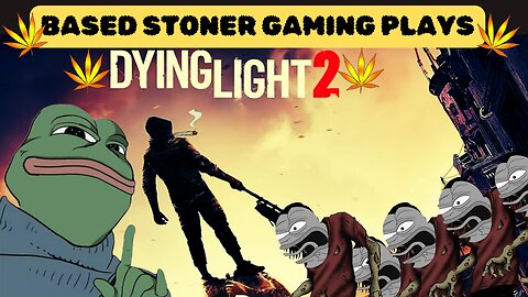 Based gaming with the based stoner | dying light 2, we getting that ammo |