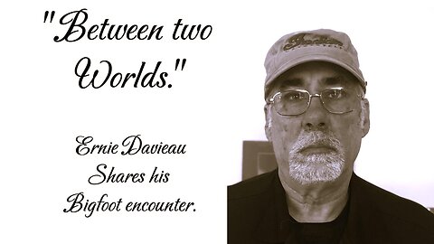 "Between Two World." Ernie Davieau shares his Bigfoot Encounter