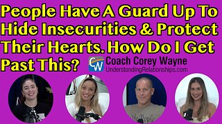 People Have A Guard Up To Hide Insecurities & Protect Their Hearts. How Do I Get Past This?