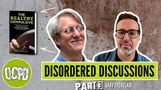 Disordered Discussions with Gary Trosclair DMA, LCSW (an OCPD conversation) Part 3
