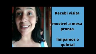 Recebi visita- Limpeza no quintal- Mesa tá pronta.