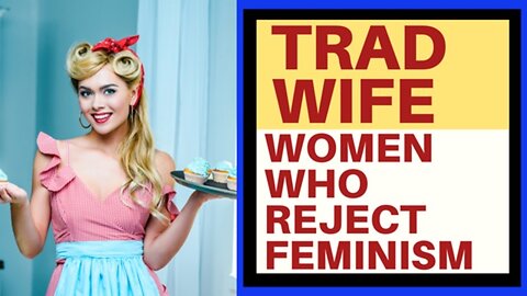 TRADWIVES : WOMEN WHO REJECT MODERN FEMINISM