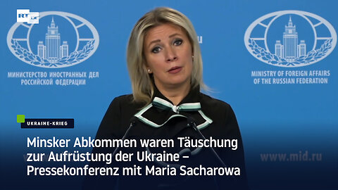 Minsker Abkommen waren Täuschung zur Aufrüstung der Ukraine – Pressekonferenz mit Maria Sacharowa