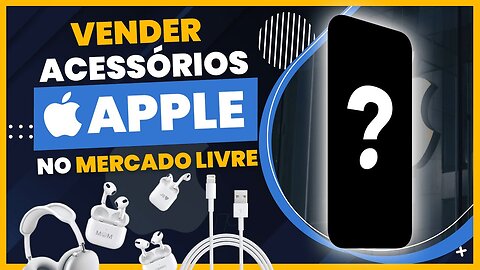 COMO VENDER ACESSÓRIOS DA APPLE NO MERCADO LIVRE